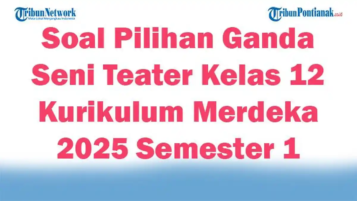 45 Soal Pilihan Ganda Seni Teater Kelas 12 Kurikulum Merdeka 2025 45 Soal Pilihan Ganda Seni Teater Kelas 12 Kurikulum Merdeka 2025