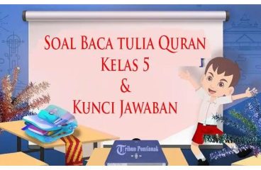 Kunci Jawaban dan Soal UAS BTQ Kelas 5 Semester 1 - Tribunnewsmaker com